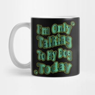 I'm Only Talking To My Dog Today Mug